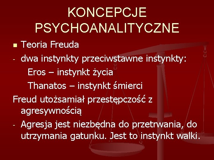 KONCEPCJE PSYCHOANALITYCZNE Teoria Freuda - dwa instynkty przeciwstawne instynkty: Eros – instynkt życia Thanatos