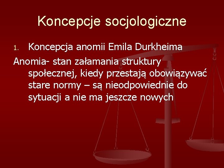 Koncepcje socjologiczne Koncepcja anomii Emila Durkheima Anomia- stan załamania struktury społecznej, kiedy przestają obowiązywać