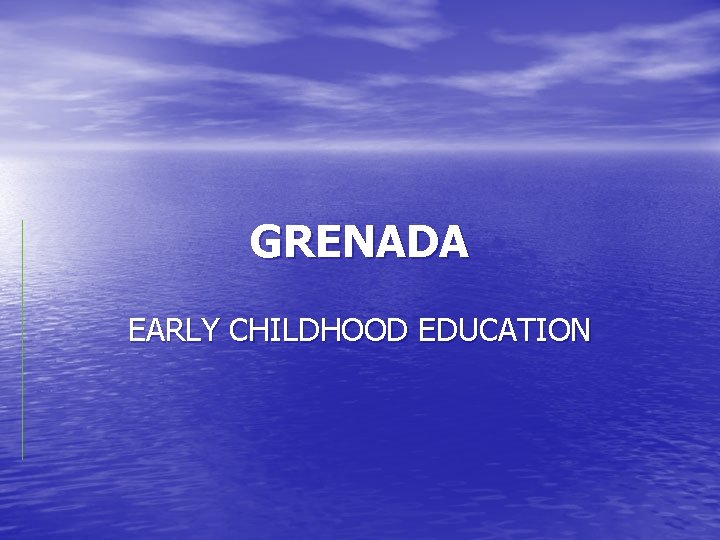 GRENADA EARLY CHILDHOOD EDUCATION 