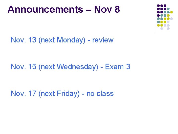 Announcements – Nov 8 Nov. 13 (next Monday) - review Nov. 15 (next Wednesday)