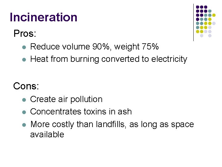 Incineration Pros: l l Reduce volume 90%, weight 75% Heat from burning converted to