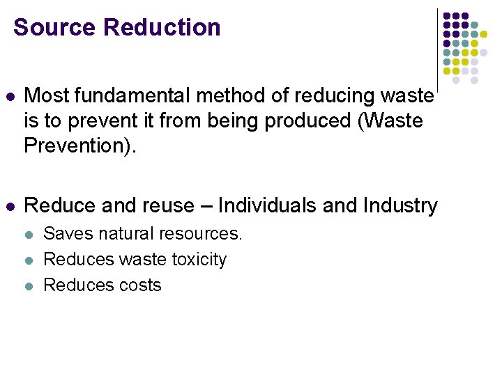 Source Reduction l Most fundamental method of reducing waste is to prevent it from