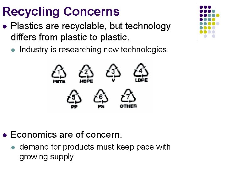 Recycling Concerns l Plastics are recyclable, but technology differs from plastic to plastic. l