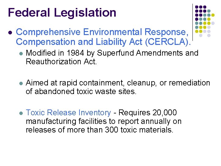 Federal Legislation l Comprehensive Environmental Response, Compensation and Liability Act (CERCLA). l Modified in