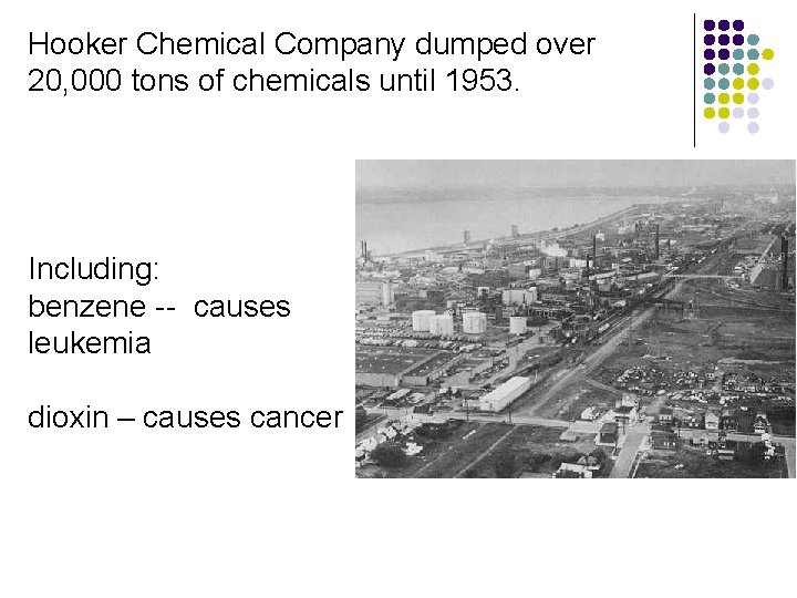 Hooker Chemical Company dumped over 20, 000 tons of chemicals until 1953. Including: benzene