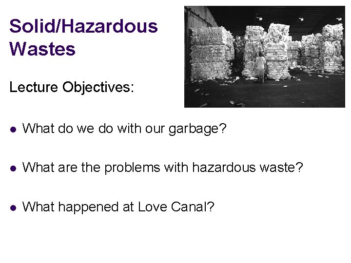 Solid/Hazardous Wastes Lecture Objectives: l What do we do with our garbage? l What