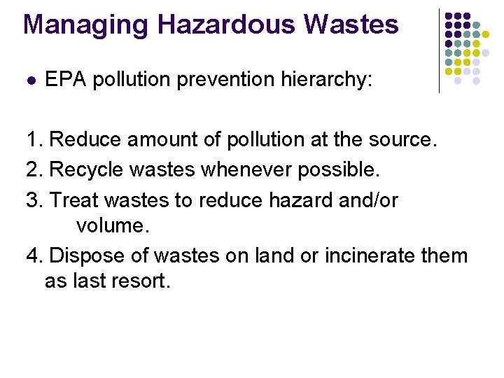 Managing Hazardous Wastes l EPA pollution prevention hierarchy: 1. Reduce amount of pollution at