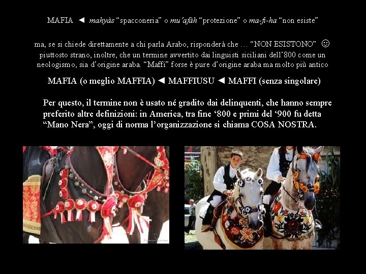MAFIA ◄ mahyàs “spacconeria” o mu’afàh “protezione” o ma-fi-ha “non esiste” ma, se si