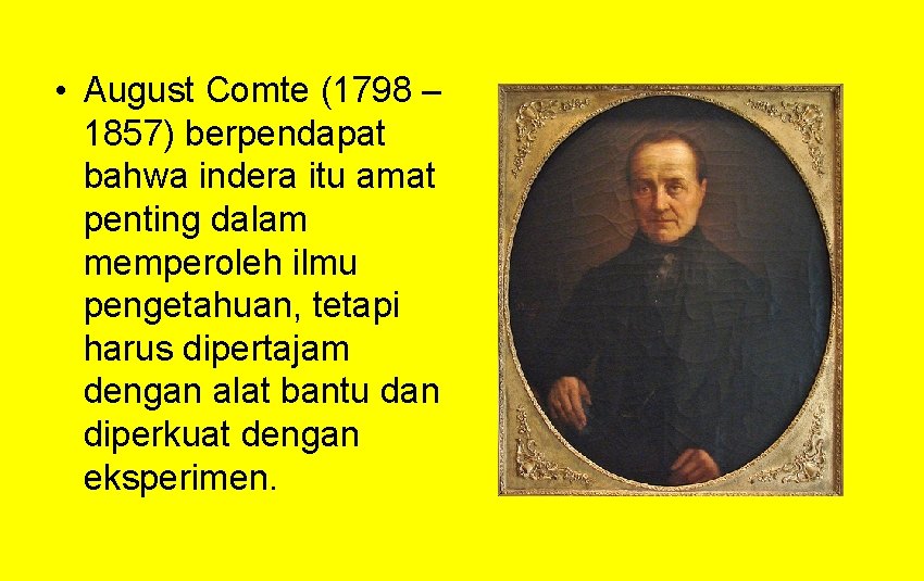  • August Comte (1798 – 1857) berpendapat bahwa indera itu amat penting dalam