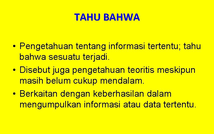 TAHU BAHWA • Pengetahuan tentang informasi tertentu; tahu bahwa sesuatu terjadi. • Disebut juga