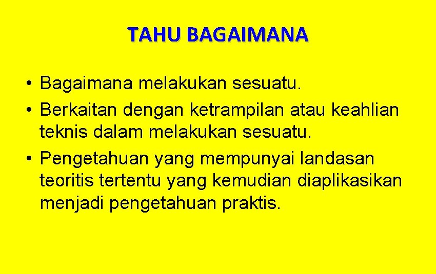 TAHU BAGAIMANA • Bagaimana melakukan sesuatu. • Berkaitan dengan ketrampilan atau keahlian teknis dalam