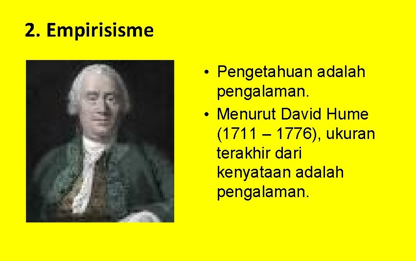 2. Empirisisme • Pengetahuan adalah pengalaman. • Menurut David Hume (1711 – 1776), ukuran