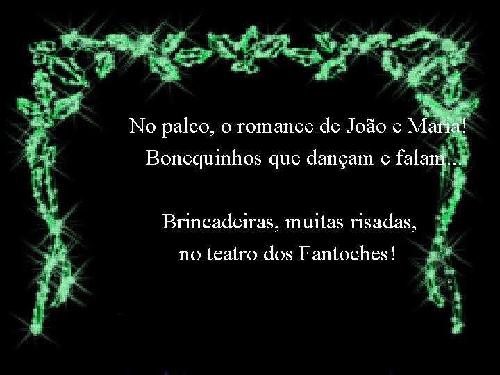 No palco, o romance de João e Maria! Bonequinhos que dançam e falam. .