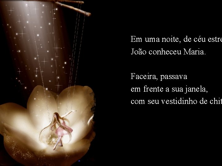 Em uma noite, de céu estre João conheceu Maria. Faceira, passava em frente a