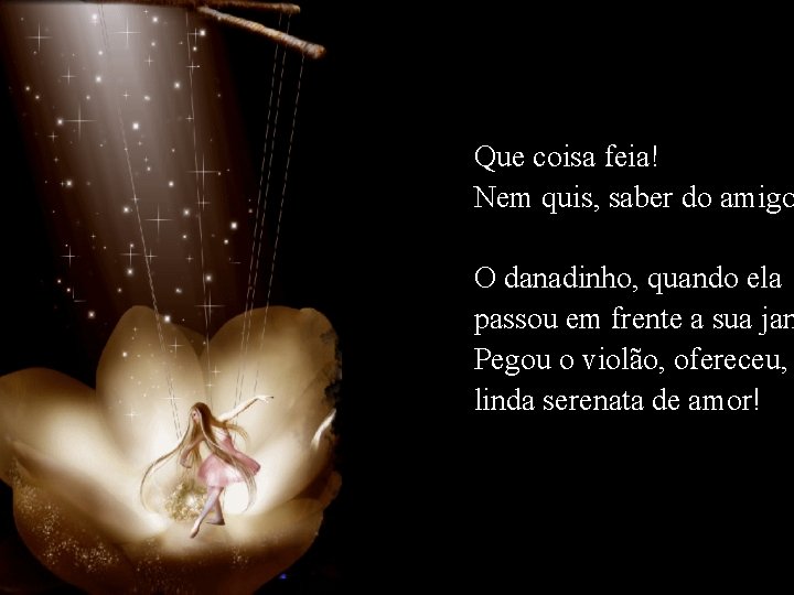 Que coisa feia! Nem quis, saber do amigo O danadinho, quando ela passou em