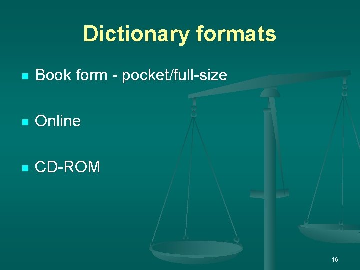 Dictionary formats n Book form - pocket/full-size n Online n CD-ROM 16 