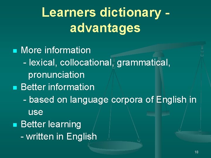 Learners dictionary advantages n n n More information - lexical, collocational, grammatical, pronunciation Better