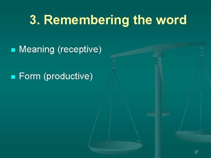 3. Remembering the word n Meaning (receptive) n Form (productive) 27 