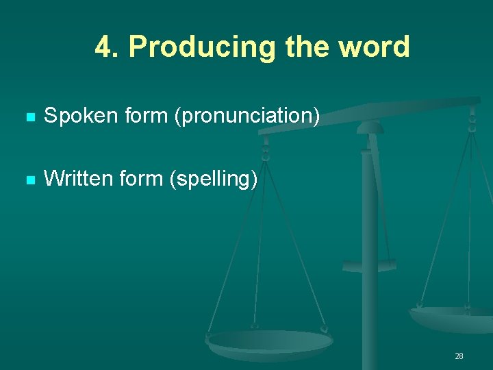 4. Producing the word n Spoken form (pronunciation) n Written form (spelling) 28 