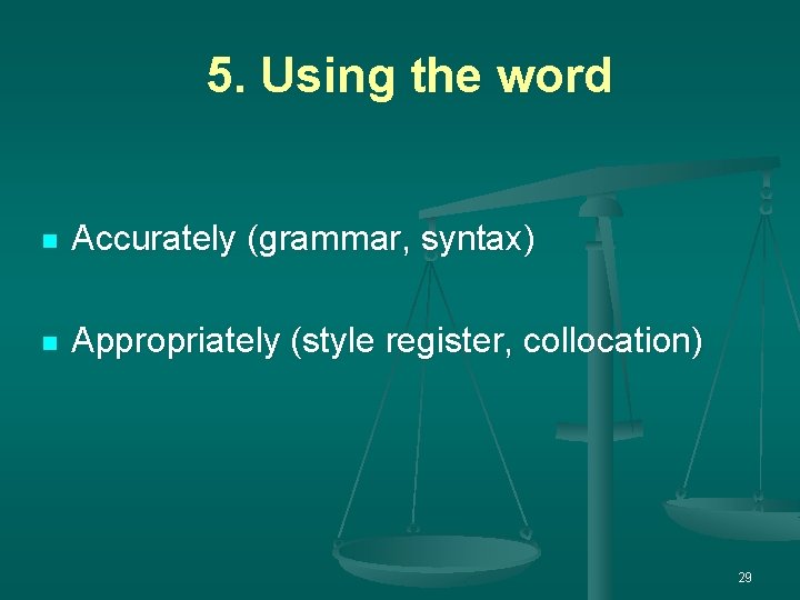 5. Using the word n Accurately (grammar, syntax) n Appropriately (style register, collocation) 29