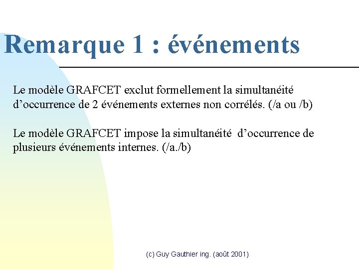 Remarque 1 : événements Le modèle GRAFCET exclut formellement la simultanéité d’occurrence de 2