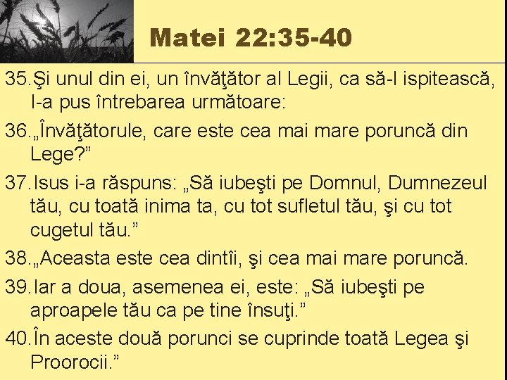 Matei 22: 35 -40 35. Şi unul din ei, un învăţător al Legii, ca