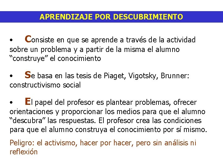 APRENDIZAJE POR DESCUBRIMIENTO • Consiste en que se aprende a través de la actividad