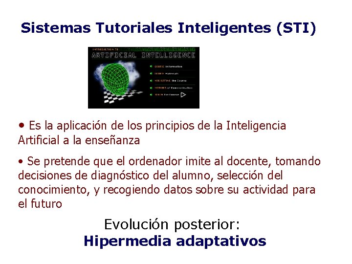 Sistemas Tutoriales Inteligentes (STI) • Es la aplicación de los principios de la Inteligencia