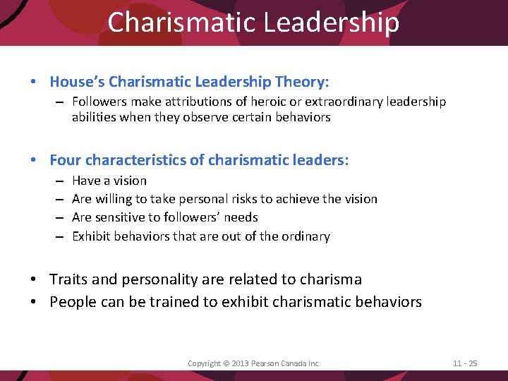 Charismatic Leadership • House’s Charismatic Leadership Theory: – Followers make attributions of heroic or