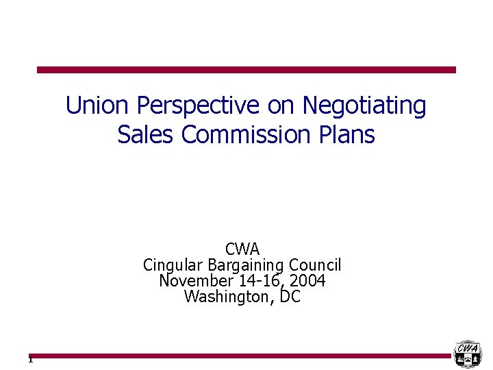 Union Perspective on Negotiating Sales Commission Plans CWA Cingular Bargaining Council November 14 -16,