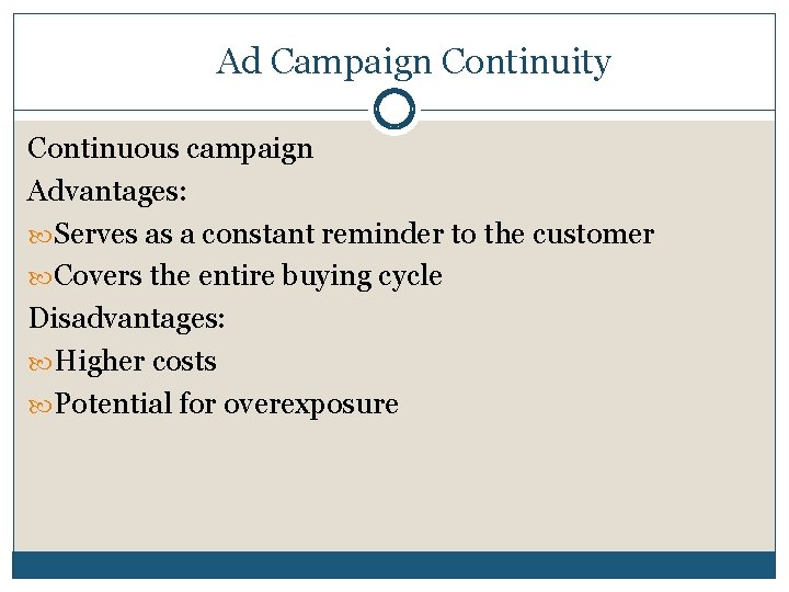 Ad Campaign Continuity Continuous campaign Advantages: Serves as a constant reminder to the customer