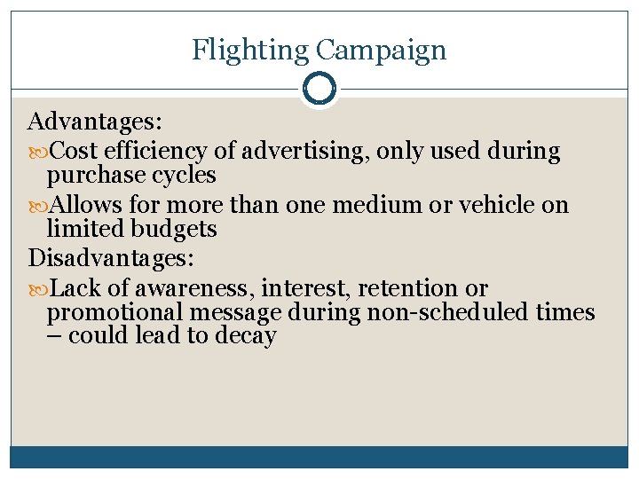 Flighting Campaign Advantages: Cost efficiency of advertising, only used during purchase cycles Allows for