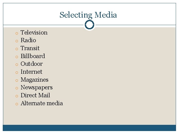 Selecting Media o Television o Radio o Transit o Billboard o Outdoor o Internet