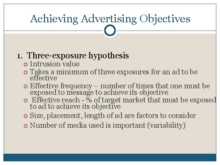Achieving Advertising Objectives 1. Three-exposure hypothesis Intrusion value Takes a minimum of three exposures