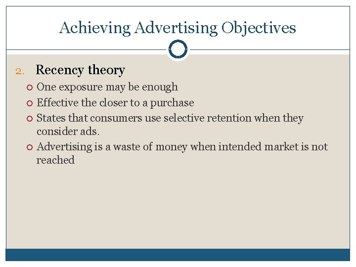Achieving Advertising Objectives 2. Recency theory One exposure may be enough Effective the closer