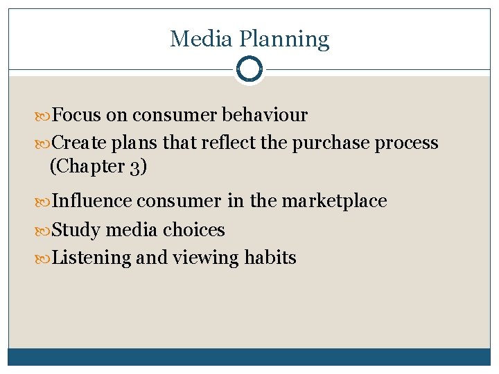 Media Planning Focus on consumer behaviour Create plans that reflect the purchase process (Chapter