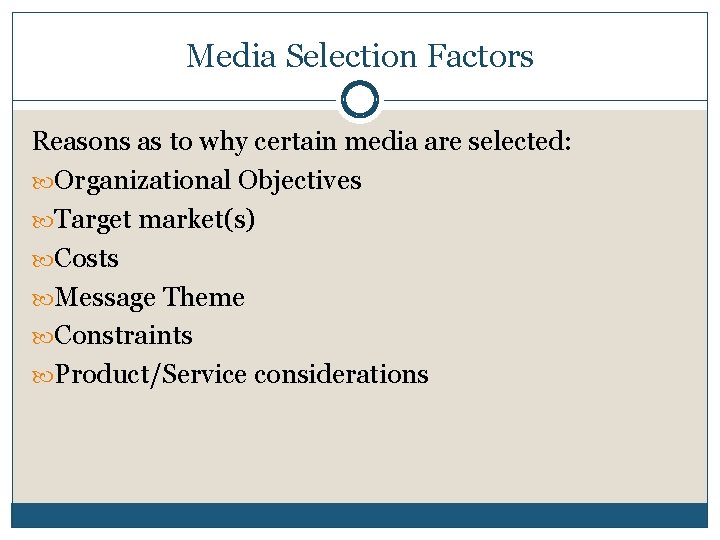 Media Selection Factors Reasons as to why certain media are selected: Organizational Objectives Target