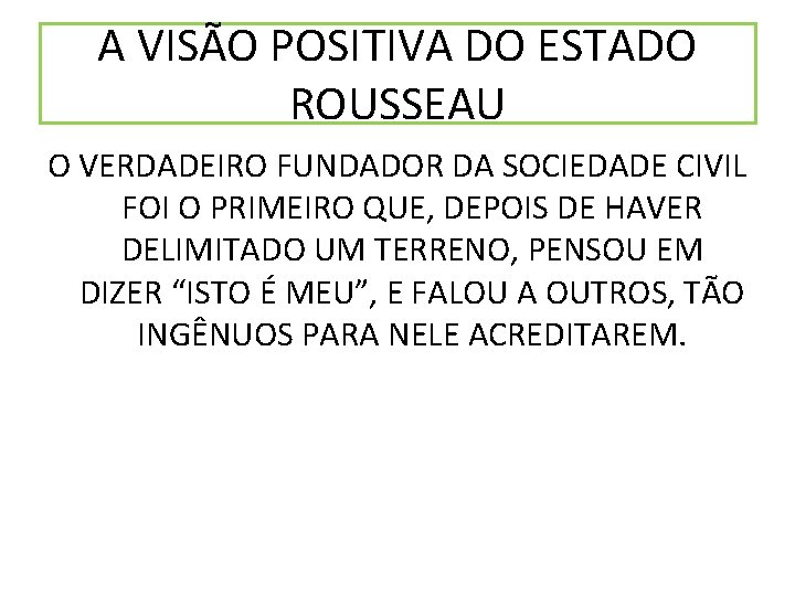 A VISÃO POSITIVA DO ESTADO ROUSSEAU O VERDADEIRO FUNDADOR DA SOCIEDADE CIVIL FOI O