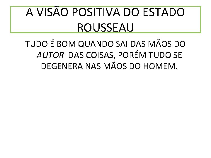 A VISÃO POSITIVA DO ESTADO ROUSSEAU TUDO É BOM QUANDO SAI DAS MÃOS DO