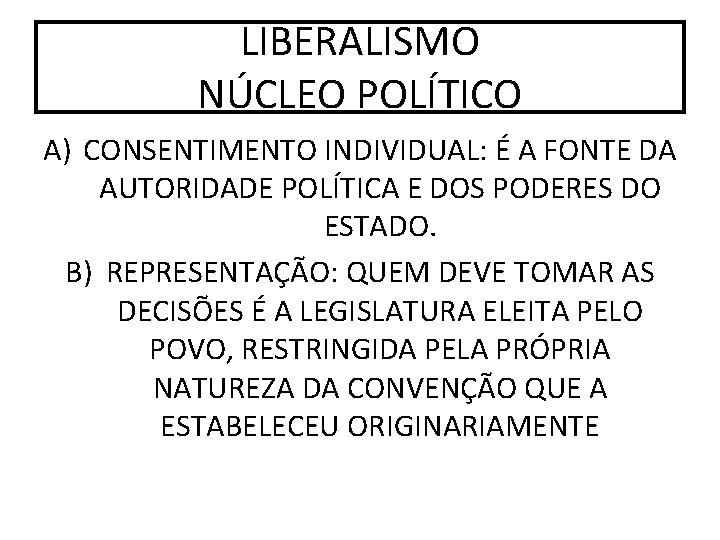 LIBERALISMO NÚCLEO POLÍTICO A) CONSENTIMENTO INDIVIDUAL: É A FONTE DA AUTORIDADE POLÍTICA E DOS