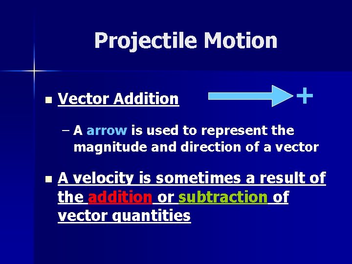 Projectile Motion n Vector Addition + – A arrow is used to represent the