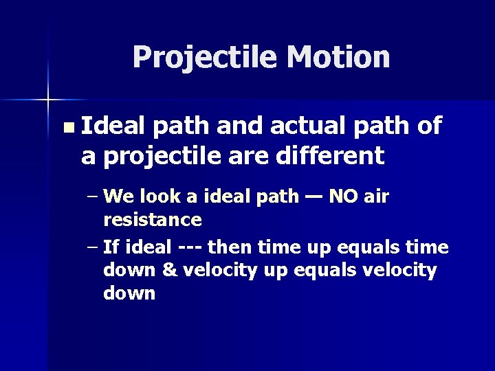 Projectile Motion n Ideal path and actual path of a projectile are different –