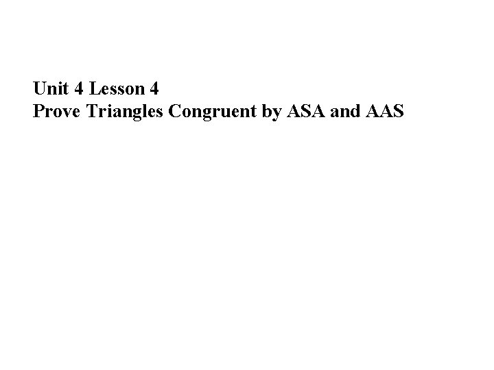 Unit 4 Lesson 4 Prove Triangles Congruent by ASA and AAS 