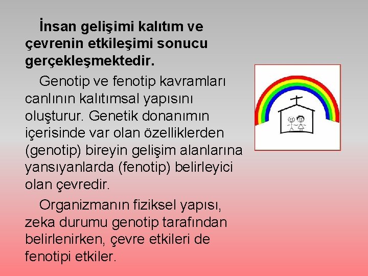 İnsan gelişimi kalıtım ve çevrenin etkileşimi sonucu gerçekleşmektedir. Genotip ve fenotip kavramları canlının kalıtımsal