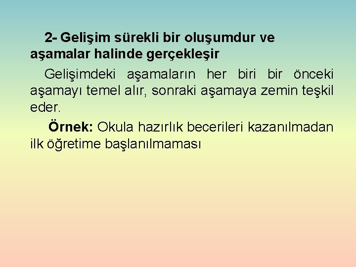 2 - Gelişim sürekli bir oluşumdur ve aşamalar halinde gerçekleşir Gelişimdeki aşamaların her biri