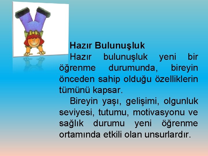 Hazır Bulunuşluk Hazır bulunuşluk yeni bir öğrenme durumunda, bireyin önceden sahip olduğu özelliklerin tümünü