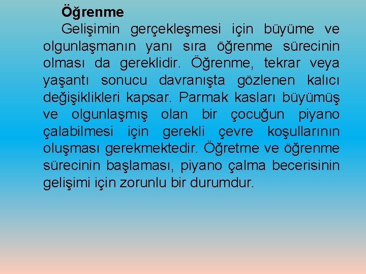 Öğrenme Gelişimin gerçekleşmesi için büyüme ve olgunlaşmanın yanı sıra öğrenme sürecinin olması da gereklidir.