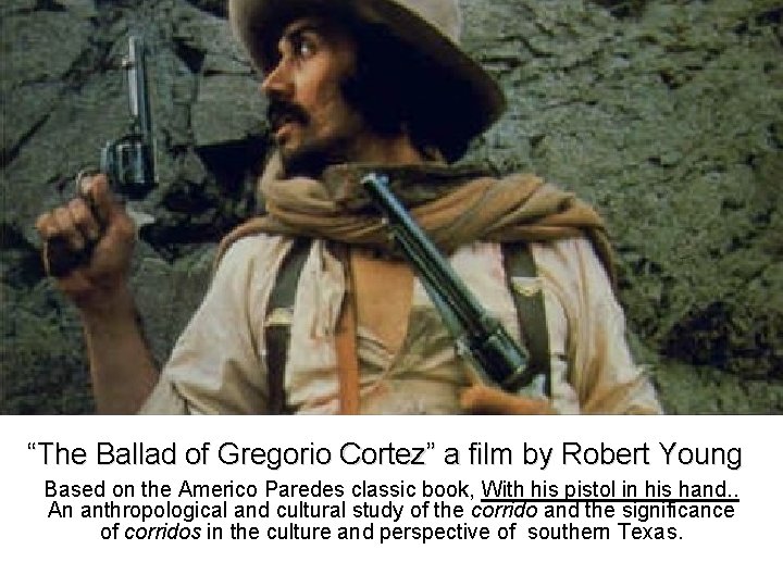 “The Ballad of Gregorio Cortez” a film by Robert Young Based on the Americo