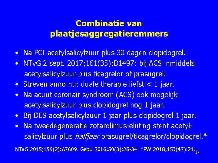 Combinatie van plaatjesaggregatieremmers • Na PCI acetylsalicylzuur plus 30 dagen clopidogrel. • NTv. G