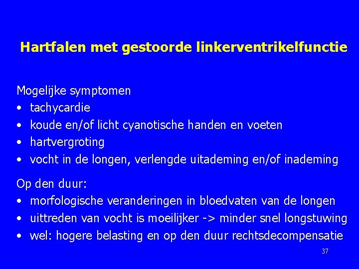 Hartfalen met gestoorde linkerventrikelfunctie Mogelijke symptomen • tachycardie • koude en/of licht cyanotische handen